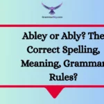 Abley or Ably? The Correct Spelling, Meaning, Grammar Rules?