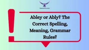 Abley or Ably? The Correct Spelling, Meaning, Grammar Rules?