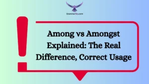 Among vs Amongst Explained: The Real Difference, Correct Usage