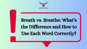 Breath vs. Breathe: What’s the Difference and How to Use Each Word Correctly?