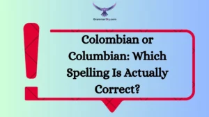 Colombian or Columbian: Which Spelling Is Actually Correct?