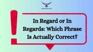 In Regard or In Regards: Which Phrase Is Actually Correct?