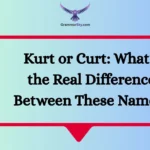 Kurt or Curt: What’s the Real Difference Between These Names?