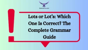 Lots or Lot’s: Which One Is Correct? The Complete Grammar Guide
