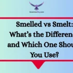 Smelled vs Smelt: What’s the Difference and Which One Should You Use?