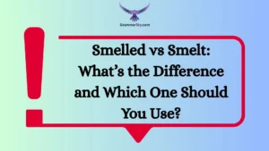 Smelled vs Smelt: What’s the Difference and Which One Should You Use?