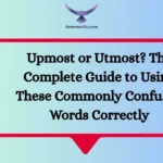 Upmost or Utmost? The Complete Guide to Using These Commonly Confused Words Correctly