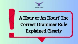A Hour or An Hour? The Correct Grammar Rule Explained Clearly