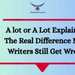 A lot or A Lot Explained: The Real Difference Most Writers Still Get Wrong