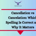 Cancellation vs Cancelation: Which Spelling Is Correct and Why It Matters