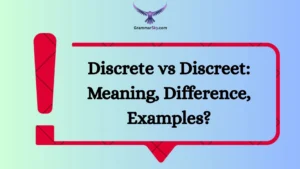 Discrete vs Discreet: Meaning, Difference, Examples?