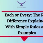 Each or Every: The Real Difference Explained With Simple Rules and Examples
