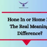 Hone In or Home In: The Real Meaning, Difference?
