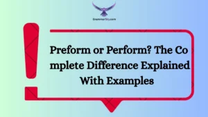 Preform or Perform? The Complete Difference Explained With Examples