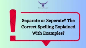 Separate or Seperate? The Correct Spelling Explained With Examples?