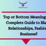 Top or Bottom Meaning: The Complete Guide to Slang, Relationships, Fashion, Business?
