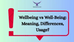 Wellbeing vs Well-Being: Meaning, Differences, Usage?