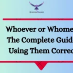 Whoever or Whomever: The Complete Guide to Using Them Correctly