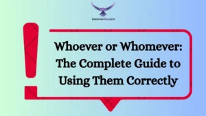 Whoever or Whomever: The Complete Guide to Using Them Correctly