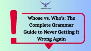 Whose vs. Who’s: The Complete Grammar Guide to Never Getting It Wrong Again