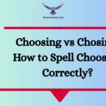 Choosing vs Chosing: How to Spell Choosing Correctly?