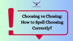 Choosing vs Chosing: How to Spell Choosing Correctly?