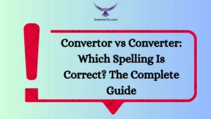 Convertor vs Converter: Which Spelling Is Correct? The Complete Guide