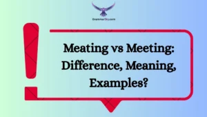 Meating vs Meeting: Difference, Meaning, Examples?