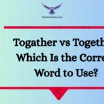 Togather vs Together: Which Is the Correct Word to Use?