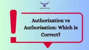Authorization vs Authorisation: Which Is Correct?